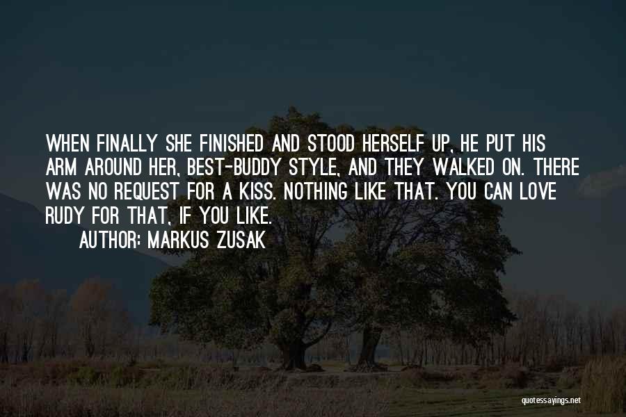 Markus Zusak Quotes: When Finally She Finished And Stood Herself Up, He Put His Arm Around Her, Best-buddy Style, And They Walked On.