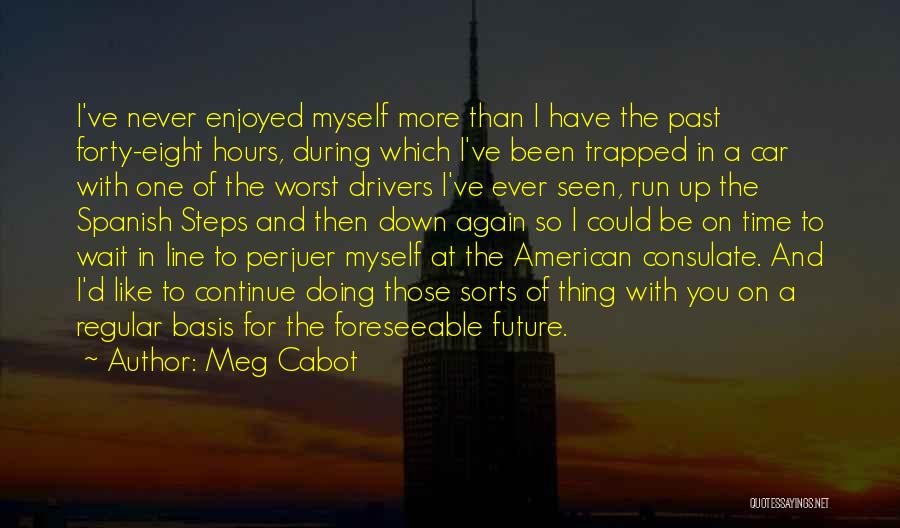 Meg Cabot Quotes: I've Never Enjoyed Myself More Than I Have The Past Forty-eight Hours, During Which I've Been Trapped In A Car
