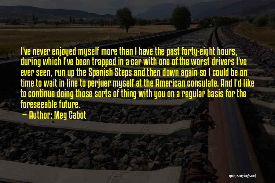 Meg Cabot Quotes: I've Never Enjoyed Myself More Than I Have The Past Forty-eight Hours, During Which I've Been Trapped In A Car