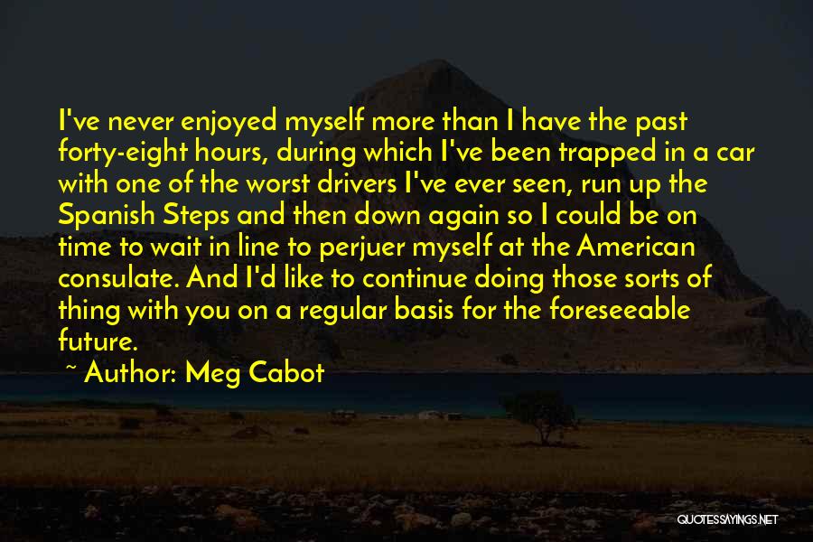 Meg Cabot Quotes: I've Never Enjoyed Myself More Than I Have The Past Forty-eight Hours, During Which I've Been Trapped In A Car