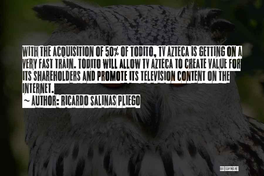 Ricardo Salinas Pliego Quotes: With The Acquisition Of 50% Of Todito, Tv Azteca Is Getting On A Very Fast Train. Todito Will Allow Tv