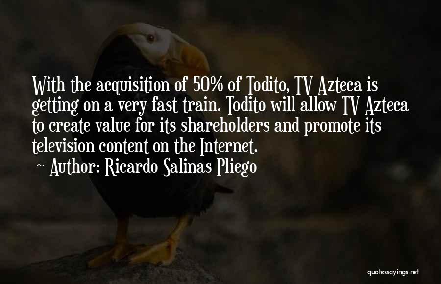 Ricardo Salinas Pliego Quotes: With The Acquisition Of 50% Of Todito, Tv Azteca Is Getting On A Very Fast Train. Todito Will Allow Tv