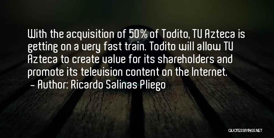 Ricardo Salinas Pliego Quotes: With The Acquisition Of 50% Of Todito, Tv Azteca Is Getting On A Very Fast Train. Todito Will Allow Tv