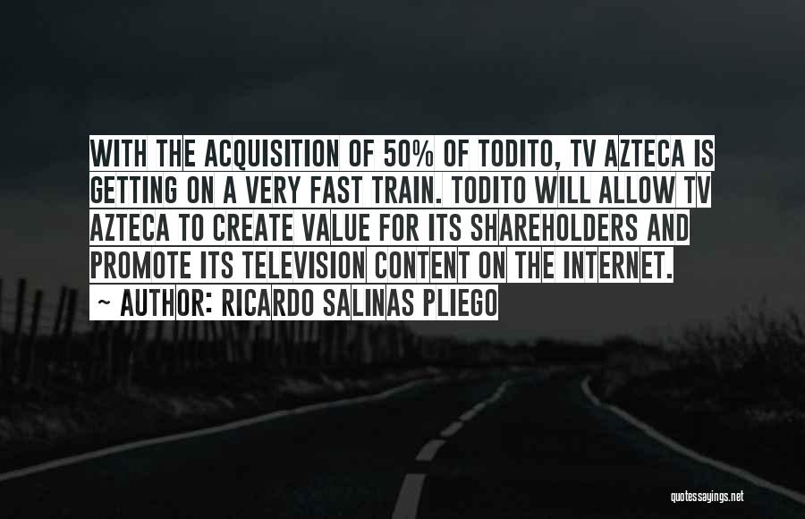 Ricardo Salinas Pliego Quotes: With The Acquisition Of 50% Of Todito, Tv Azteca Is Getting On A Very Fast Train. Todito Will Allow Tv
