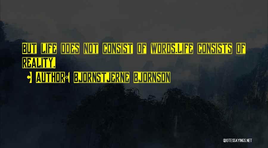 Bjornstjerne Bjornson Quotes: But Life Does Not Consist Of Words.life Consists Of Reality.