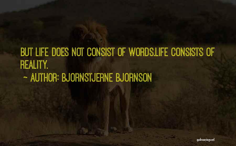 Bjornstjerne Bjornson Quotes: But Life Does Not Consist Of Words.life Consists Of Reality.