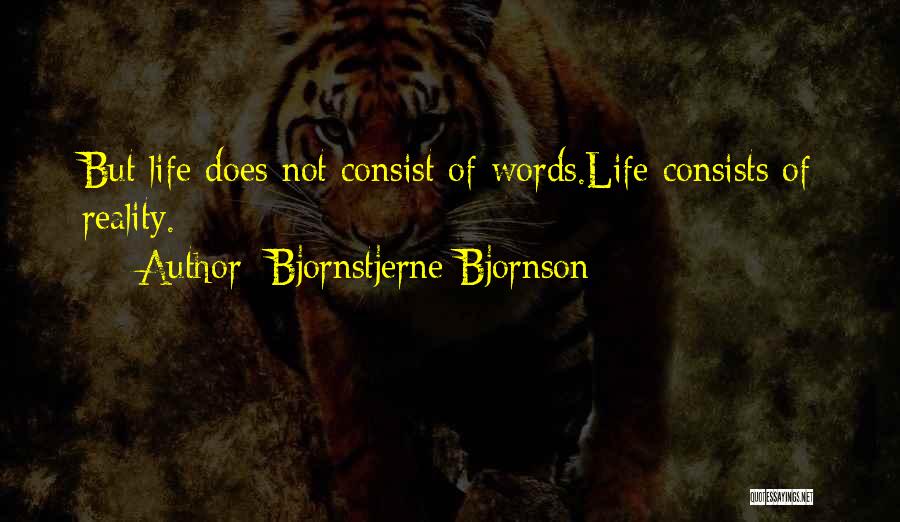 Bjornstjerne Bjornson Quotes: But Life Does Not Consist Of Words.life Consists Of Reality.