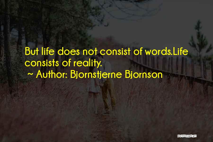 Bjornstjerne Bjornson Quotes: But Life Does Not Consist Of Words.life Consists Of Reality.