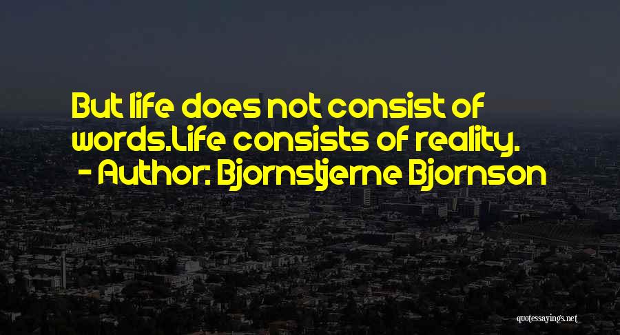 Bjornstjerne Bjornson Quotes: But Life Does Not Consist Of Words.life Consists Of Reality.