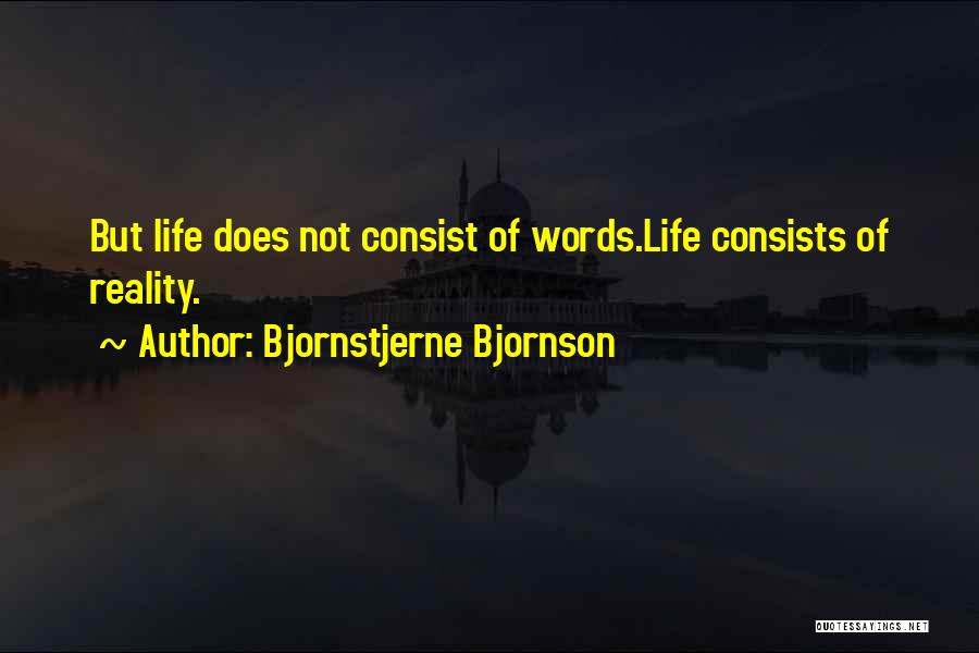 Bjornstjerne Bjornson Quotes: But Life Does Not Consist Of Words.life Consists Of Reality.