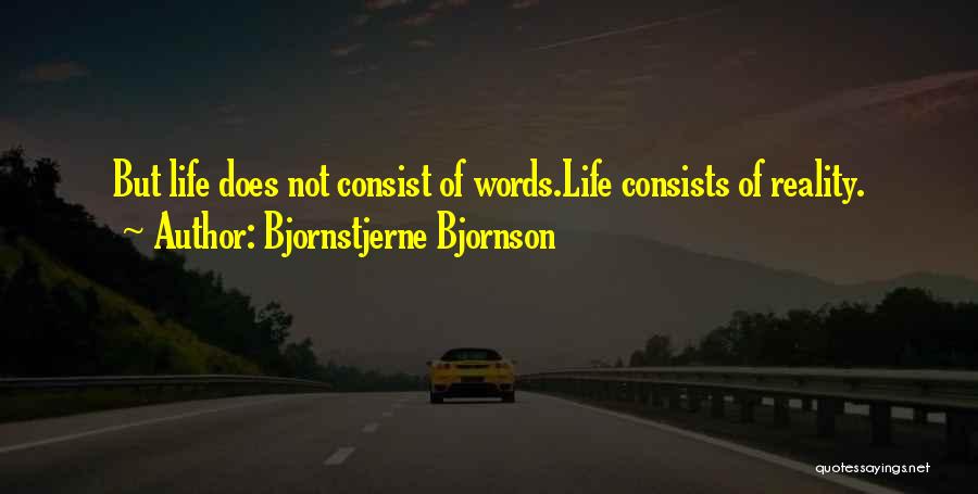 Bjornstjerne Bjornson Quotes: But Life Does Not Consist Of Words.life Consists Of Reality.