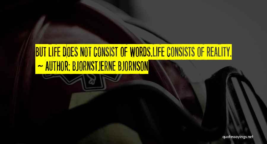 Bjornstjerne Bjornson Quotes: But Life Does Not Consist Of Words.life Consists Of Reality.