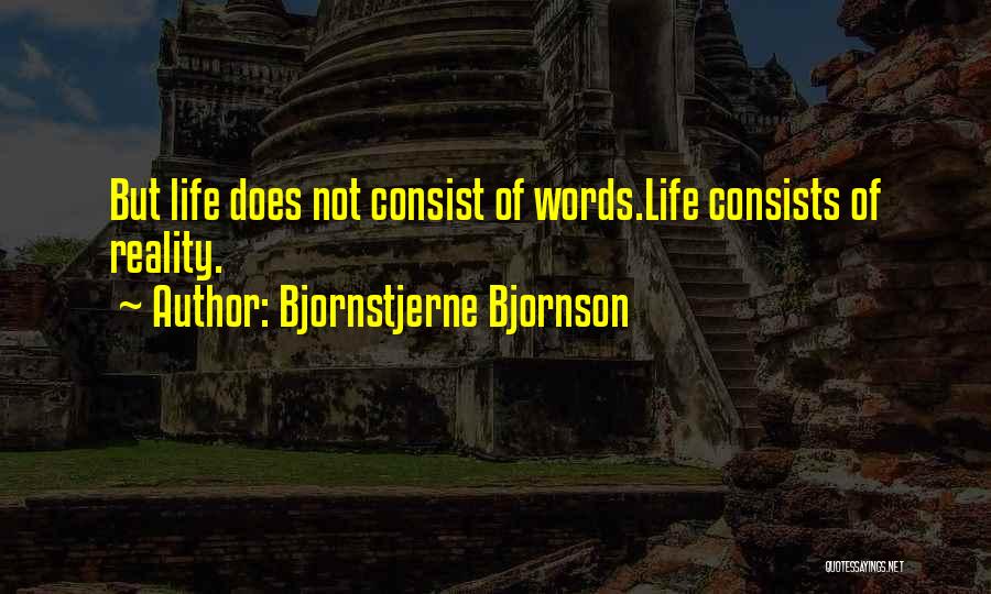 Bjornstjerne Bjornson Quotes: But Life Does Not Consist Of Words.life Consists Of Reality.