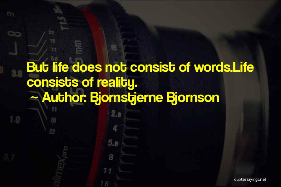 Bjornstjerne Bjornson Quotes: But Life Does Not Consist Of Words.life Consists Of Reality.