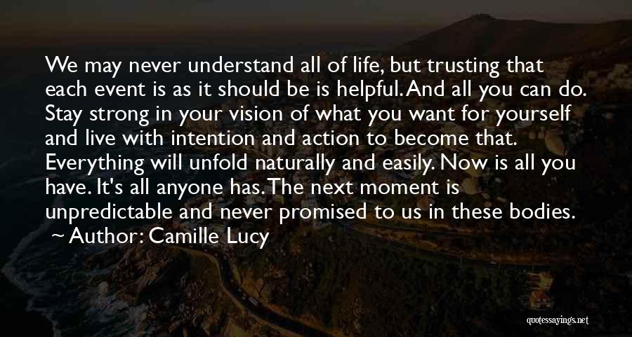 Camille Lucy Quotes: We May Never Understand All Of Life, But Trusting That Each Event Is As It Should Be Is Helpful. And