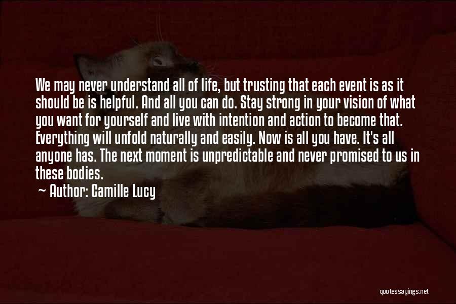 Camille Lucy Quotes: We May Never Understand All Of Life, But Trusting That Each Event Is As It Should Be Is Helpful. And