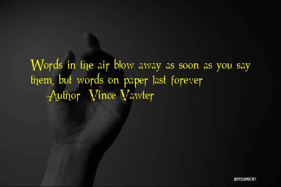 Vince Vawter Quotes: Words In The Air Blow Away As Soon As You Say Them, But Words On Paper Last Forever