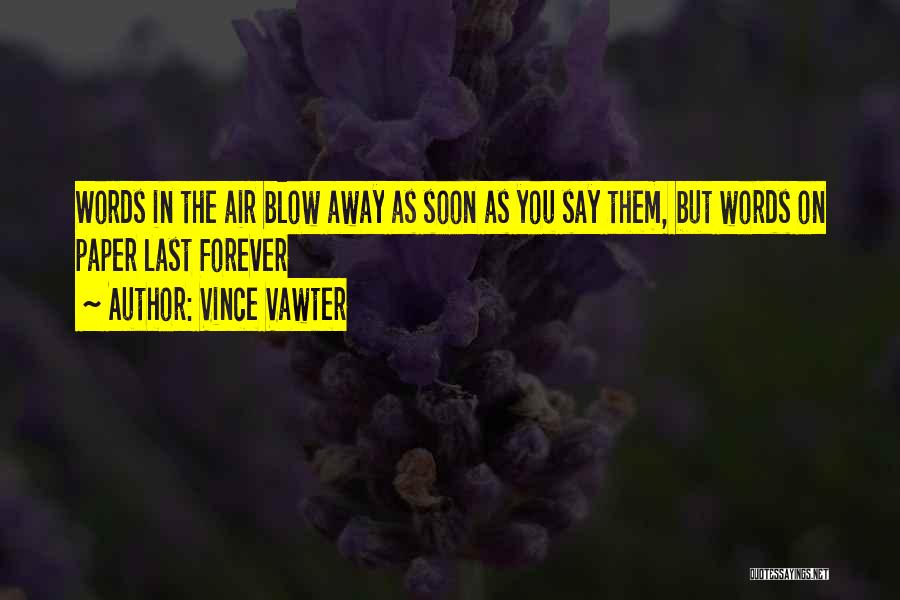 Vince Vawter Quotes: Words In The Air Blow Away As Soon As You Say Them, But Words On Paper Last Forever