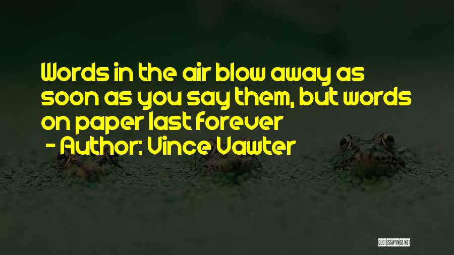 Vince Vawter Quotes: Words In The Air Blow Away As Soon As You Say Them, But Words On Paper Last Forever