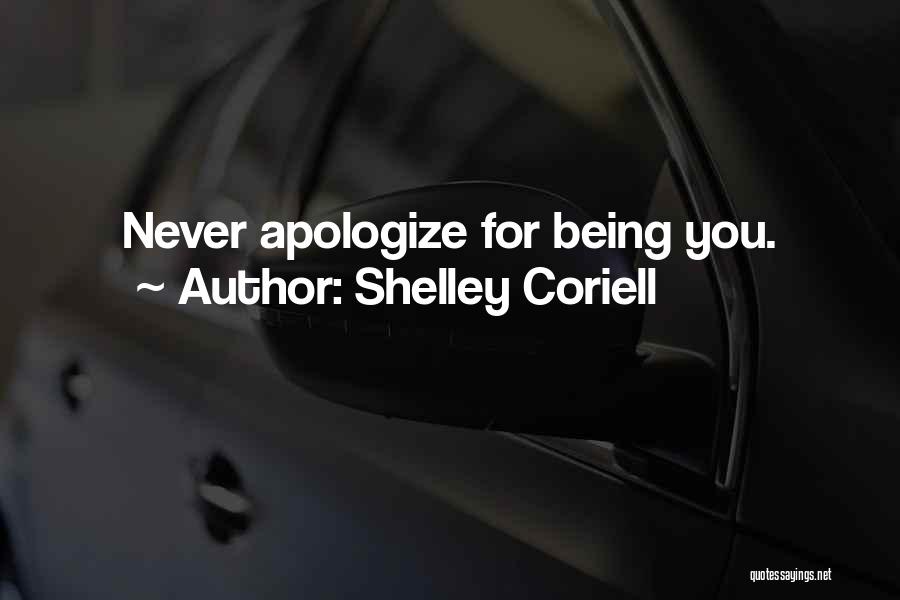 Shelley Coriell Quotes: Never Apologize For Being You.