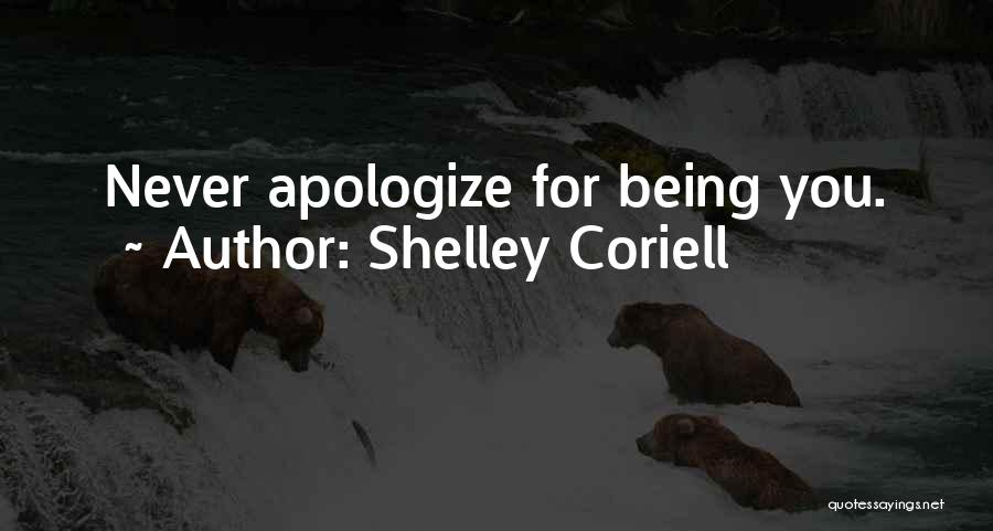 Shelley Coriell Quotes: Never Apologize For Being You.