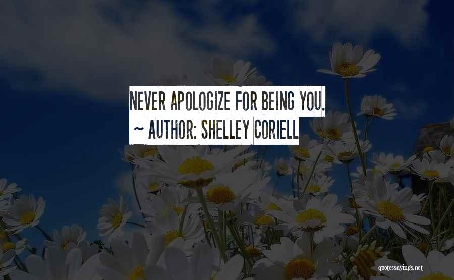 Shelley Coriell Quotes: Never Apologize For Being You.