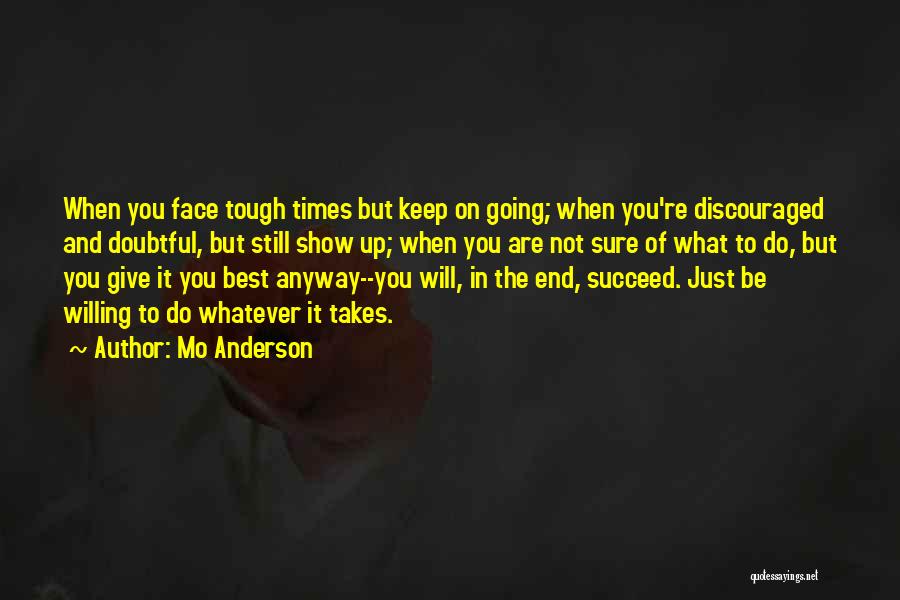 Mo Anderson Quotes: When You Face Tough Times But Keep On Going; When You're Discouraged And Doubtful, But Still Show Up; When You