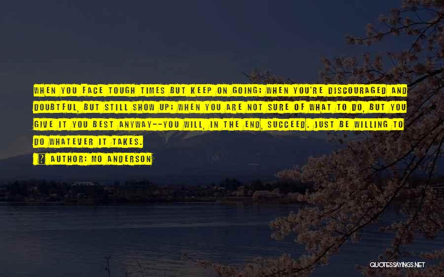 Mo Anderson Quotes: When You Face Tough Times But Keep On Going; When You're Discouraged And Doubtful, But Still Show Up; When You