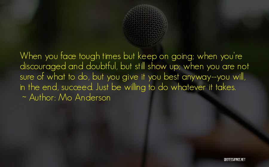 Mo Anderson Quotes: When You Face Tough Times But Keep On Going; When You're Discouraged And Doubtful, But Still Show Up; When You