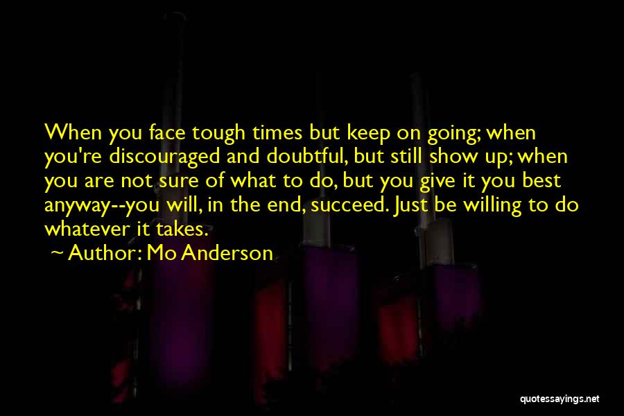 Mo Anderson Quotes: When You Face Tough Times But Keep On Going; When You're Discouraged And Doubtful, But Still Show Up; When You