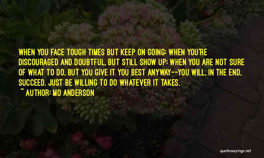 Mo Anderson Quotes: When You Face Tough Times But Keep On Going; When You're Discouraged And Doubtful, But Still Show Up; When You