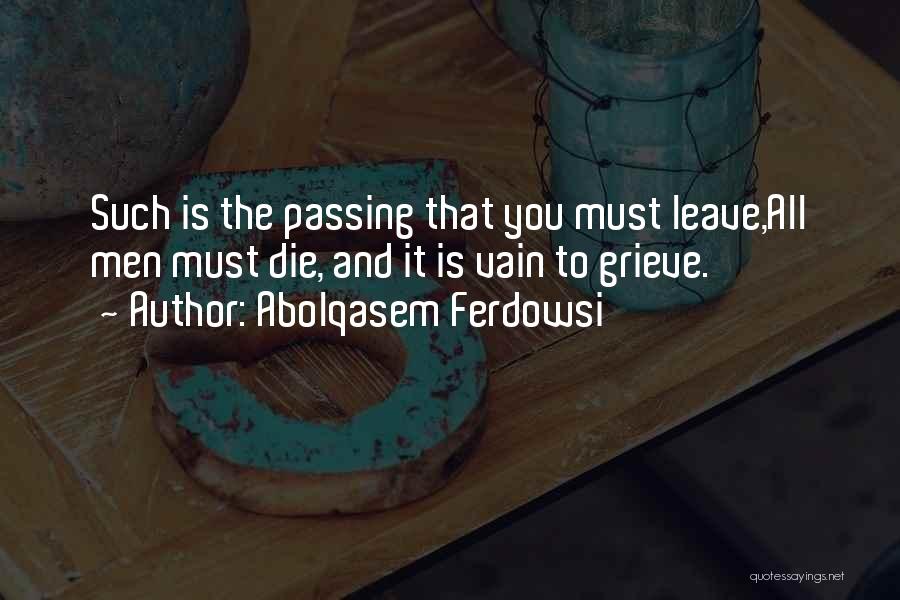 Abolqasem Ferdowsi Quotes: Such Is The Passing That You Must Leave,all Men Must Die, And It Is Vain To Grieve.