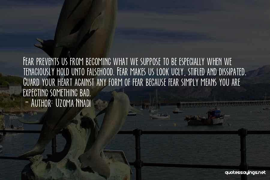 Uzoma Nnadi Quotes: Fear Prevents Us From Becoming What We Suppose To Be Especially When We Tenaciously Hold Unto Falsehood. Fear Makes Us