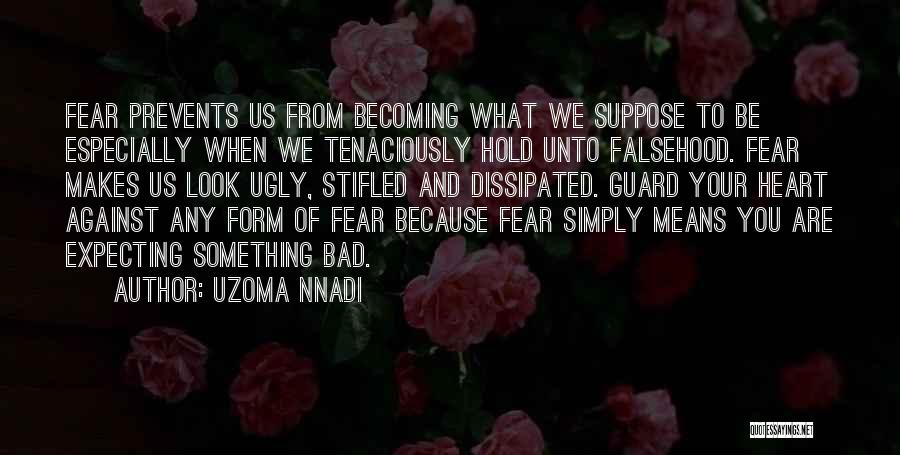 Uzoma Nnadi Quotes: Fear Prevents Us From Becoming What We Suppose To Be Especially When We Tenaciously Hold Unto Falsehood. Fear Makes Us