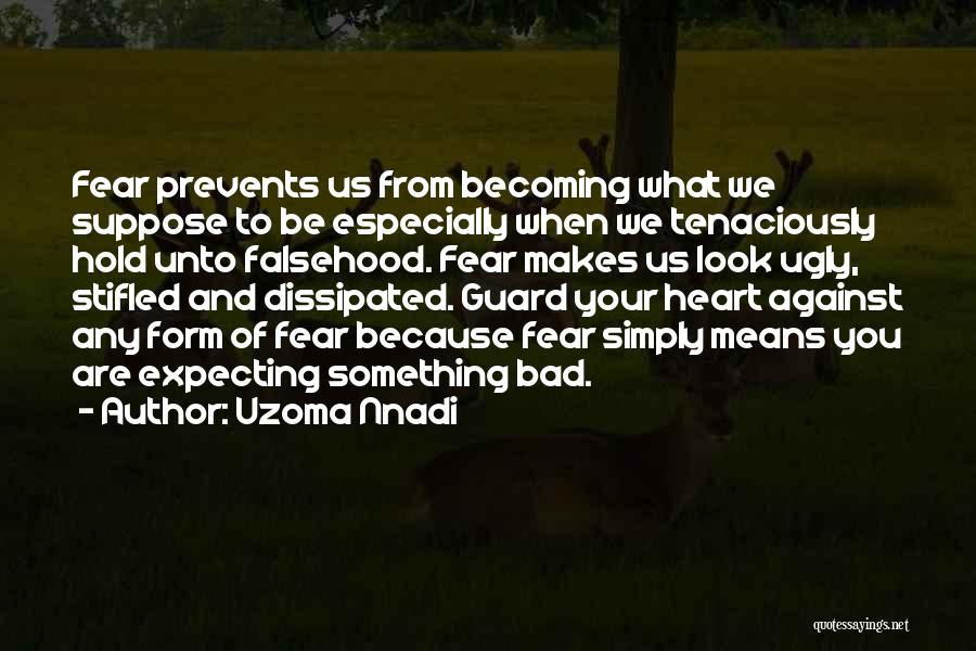 Uzoma Nnadi Quotes: Fear Prevents Us From Becoming What We Suppose To Be Especially When We Tenaciously Hold Unto Falsehood. Fear Makes Us