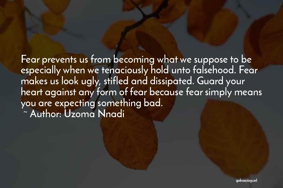 Uzoma Nnadi Quotes: Fear Prevents Us From Becoming What We Suppose To Be Especially When We Tenaciously Hold Unto Falsehood. Fear Makes Us