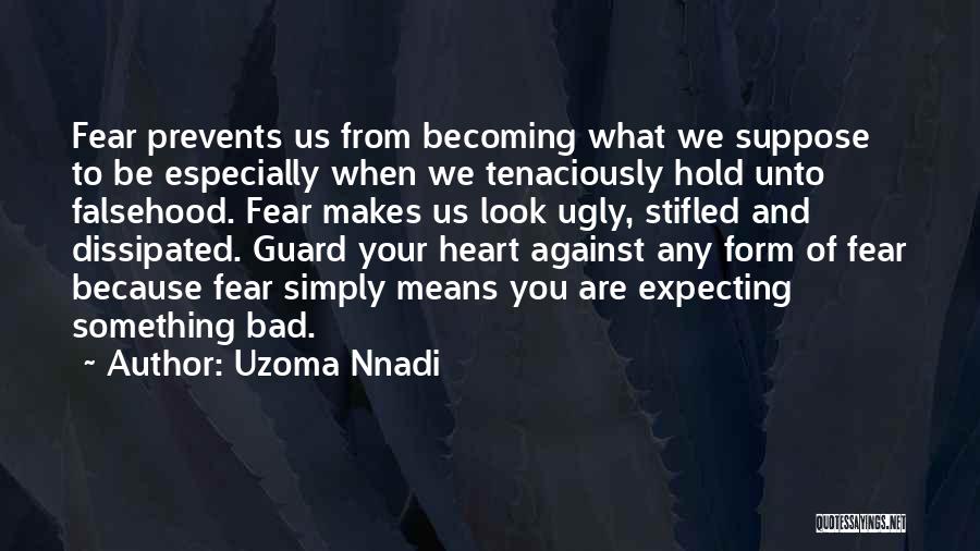 Uzoma Nnadi Quotes: Fear Prevents Us From Becoming What We Suppose To Be Especially When We Tenaciously Hold Unto Falsehood. Fear Makes Us