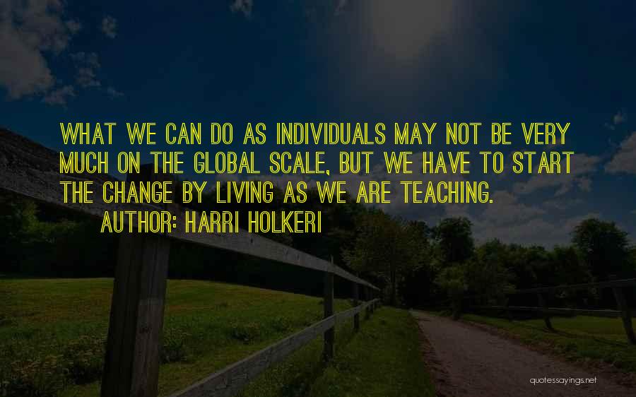 Harri Holkeri Quotes: What We Can Do As Individuals May Not Be Very Much On The Global Scale, But We Have To Start