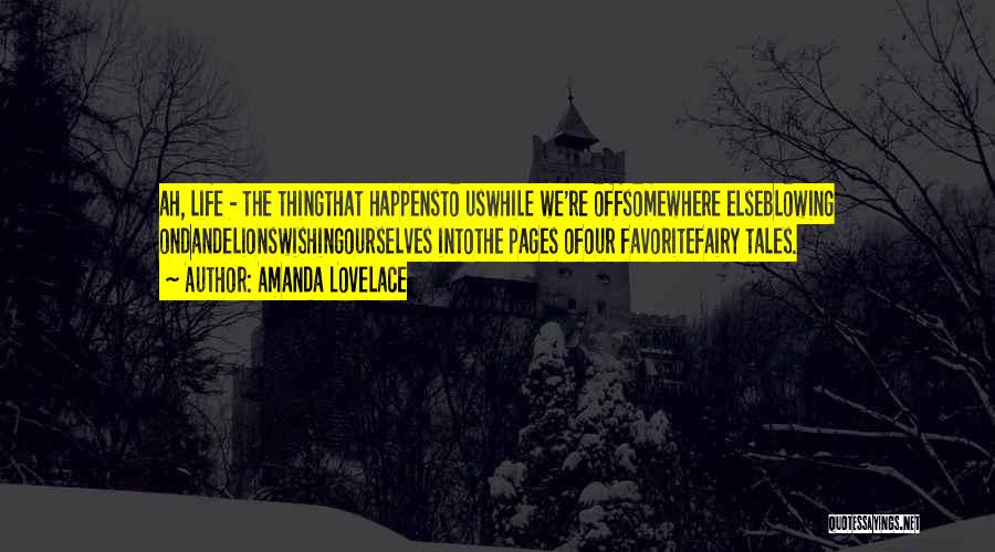 Amanda Lovelace Quotes: Ah, Life - The Thingthat Happensto Uswhile We're Offsomewhere Elseblowing Ondandelionswishingourselves Intothe Pages Ofour Favoritefairy Tales.