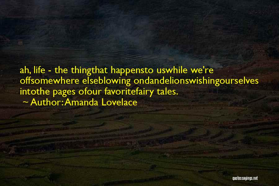 Amanda Lovelace Quotes: Ah, Life - The Thingthat Happensto Uswhile We're Offsomewhere Elseblowing Ondandelionswishingourselves Intothe Pages Ofour Favoritefairy Tales.