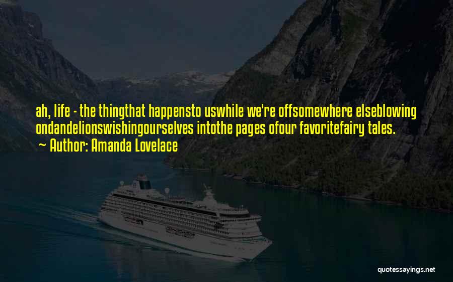 Amanda Lovelace Quotes: Ah, Life - The Thingthat Happensto Uswhile We're Offsomewhere Elseblowing Ondandelionswishingourselves Intothe Pages Ofour Favoritefairy Tales.