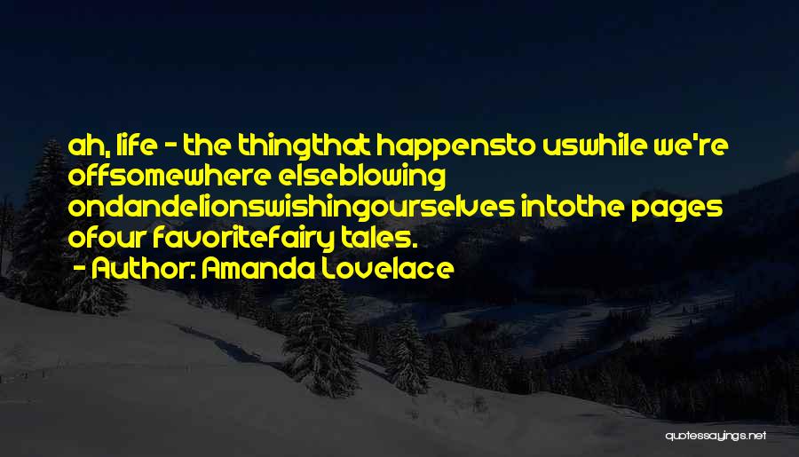 Amanda Lovelace Quotes: Ah, Life - The Thingthat Happensto Uswhile We're Offsomewhere Elseblowing Ondandelionswishingourselves Intothe Pages Ofour Favoritefairy Tales.