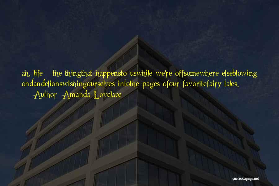 Amanda Lovelace Quotes: Ah, Life - The Thingthat Happensto Uswhile We're Offsomewhere Elseblowing Ondandelionswishingourselves Intothe Pages Ofour Favoritefairy Tales.