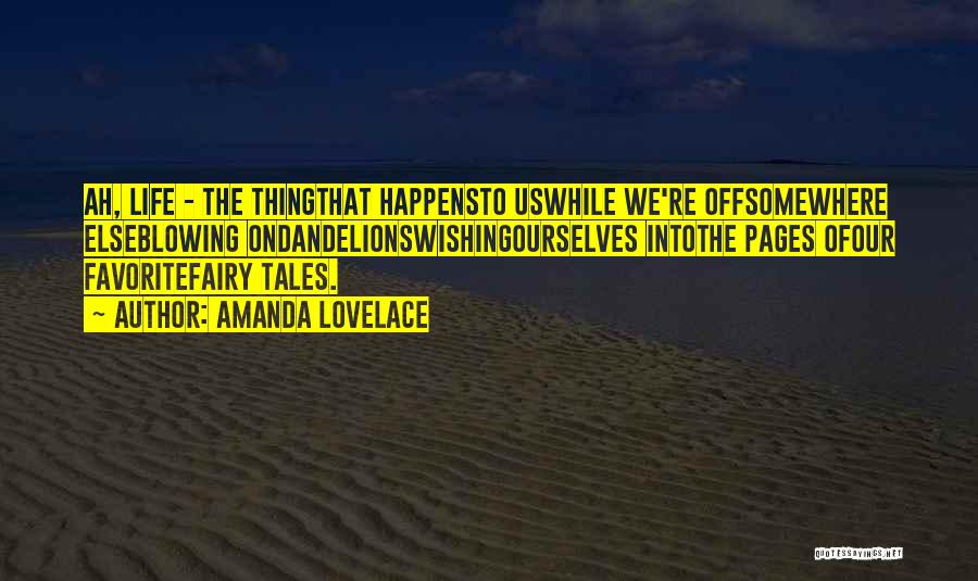 Amanda Lovelace Quotes: Ah, Life - The Thingthat Happensto Uswhile We're Offsomewhere Elseblowing Ondandelionswishingourselves Intothe Pages Ofour Favoritefairy Tales.