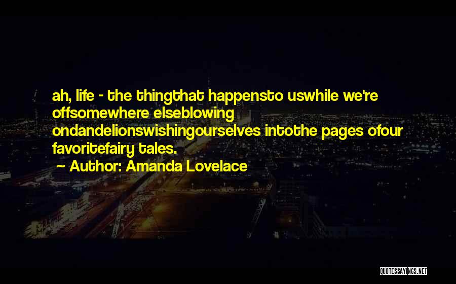 Amanda Lovelace Quotes: Ah, Life - The Thingthat Happensto Uswhile We're Offsomewhere Elseblowing Ondandelionswishingourselves Intothe Pages Ofour Favoritefairy Tales.