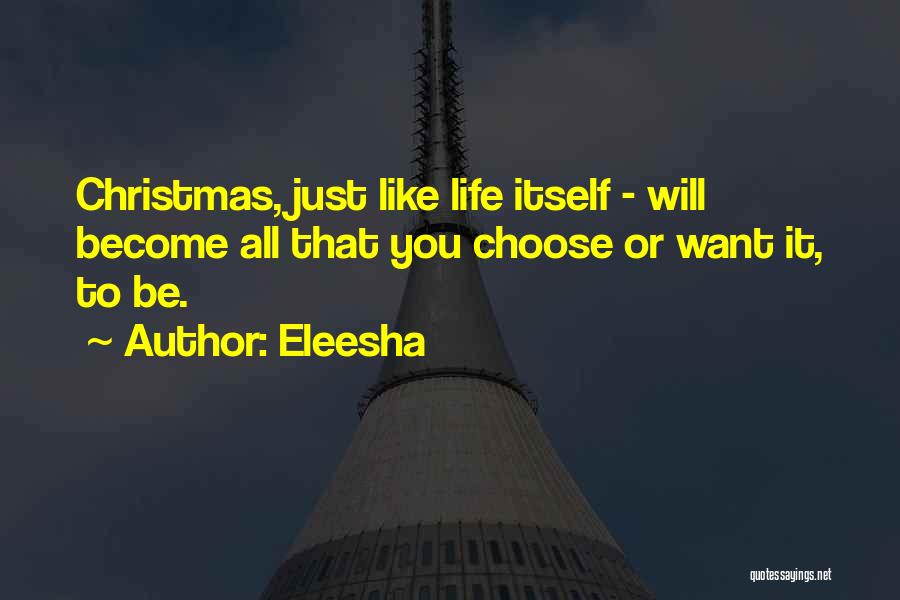 Eleesha Quotes: Christmas, Just Like Life Itself - Will Become All That You Choose Or Want It, To Be.