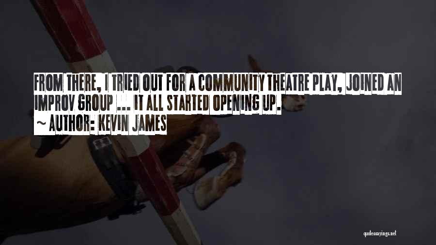 Kevin James Quotes: From There, I Tried Out For A Community Theatre Play, Joined An Improv Group ... It All Started Opening Up.