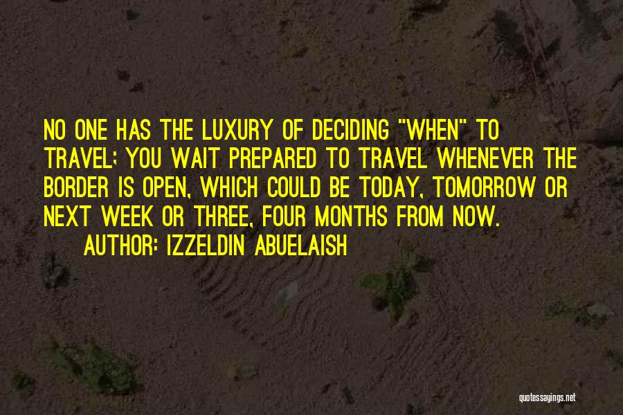 Izzeldin Abuelaish Quotes: No One Has The Luxury Of Deciding When To Travel; You Wait Prepared To Travel Whenever The Border Is Open,