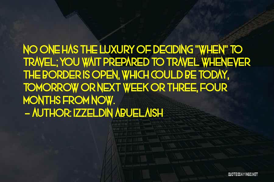 Izzeldin Abuelaish Quotes: No One Has The Luxury Of Deciding When To Travel; You Wait Prepared To Travel Whenever The Border Is Open,