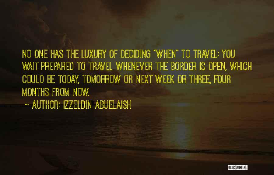 Izzeldin Abuelaish Quotes: No One Has The Luxury Of Deciding When To Travel; You Wait Prepared To Travel Whenever The Border Is Open,